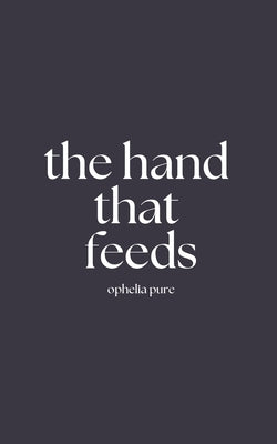 The Hand That Feeds by Pure, Ophelia