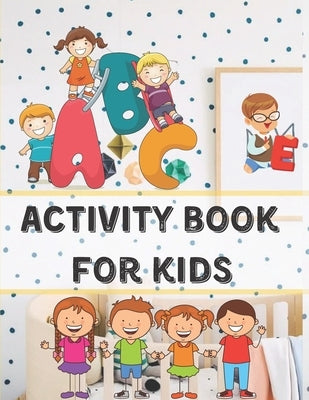 Activity book for kids: 6 items of activities (go check the description) for toddlers for inside play - amazing compilation of activities - in by Tiha, Alexandra