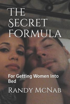 The Secret Formula: For Getting Women Into Bed by McNab, Randy