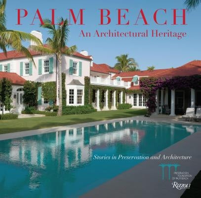 Palm Beach: An Architectural Heritage: Stories in Preservation and Architecture by Preservation Foundation of Palm Beach