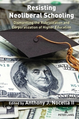 Resisting Neoliberal Schooling: Dismantling the Rubricization and Corporatization of Higher Education by Kinikini, Lea