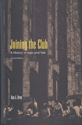 Joining the Club: A History of Jews and Yale by Oren, Dan a.