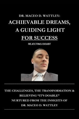 Achievable Dreams, A Guiding Light For Success: Rejecting Doubt by Wattley, Maceo D.