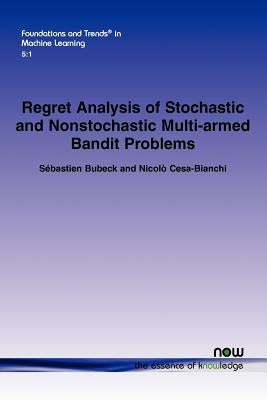 Regret Analysis of Stochastic and Nonstochastic Multi-Armed Bandit Problems by Bubeck, Sébastien