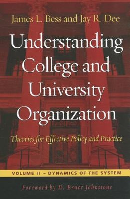 Understanding College and University Organization: Theories for Effective Policy and Practice: Volume II -- Dynamics of the System by Bess, James L.