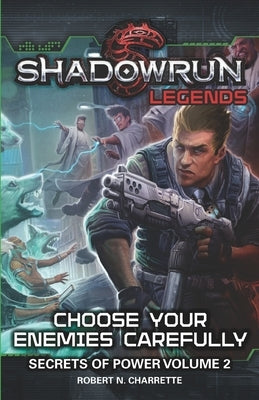 Shadowrun Legends: Choose Your Enemies Carefully: Secrets of Power, Volume. 2 by Charrette, Robert N.