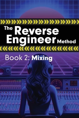 The Reverse Engineer Method: Book 2: Mixing: Book 2 by Wolfcastle, Alex