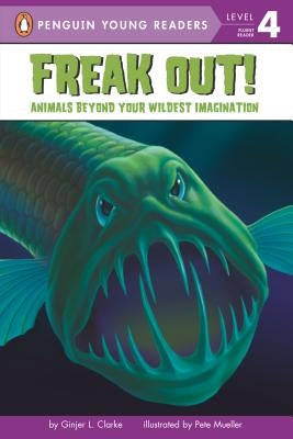 Freak Out!: Animals Beyond Your Wildest Imagination by Clarke, Ginjer L.