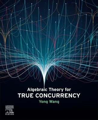 Algebraic Theory for True Concurrency by Wang, Yong