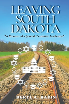 Leaving South Dakota: A Memoir of a Jewish Feminist Academic by Radin, Beryl A.