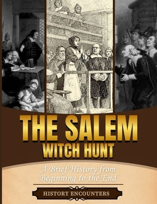 Salem Witch Trials: A Brief Overview from Beginning to the End by History Encounters