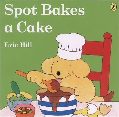 Spot Bakes a Cake by Hill, Eric