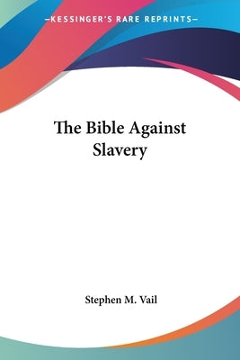 The Bible Against Slavery by Vail, Stephen M.