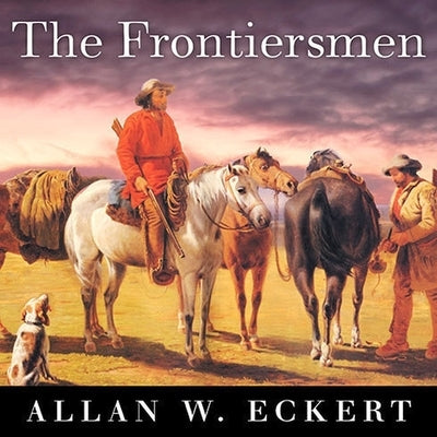 The Frontiersmen Lib/E: A Narrative by Eckert, Allan W.