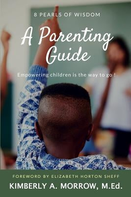 8 Pearls of Wisdom: A Parenting Guide: Empowering Children is the Way to Go! by Morrow, Kimberly A.