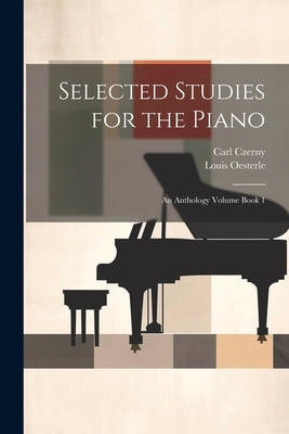 Selected Studies for the Piano: An Anthology Volume Book 1 by Czerny, Carl