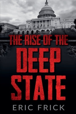 The Rise of the Deep State by Frick, Eric