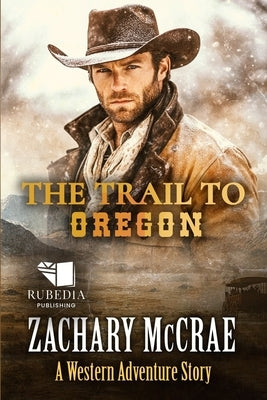 The Trail to Oregon: A Classic Western Adventure by McCrae, Zachary