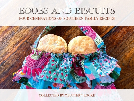 Boobs and Biscuits: Four Generations of Southern Family Recipes by Locke, Karen