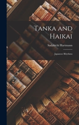 Tanka and Haikai: Japanese Rhythms by Hartmann, Sadakichi