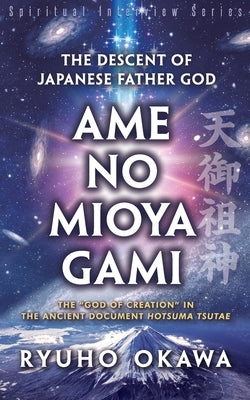 The Descent of Japanese Father God Ame-no-Mioya-Gami by Okawa, Ryuho