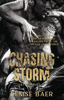 Chasing Storm: A Dark Chicago Underworld Romantic Suspense (Storm Duet 2) by Baer, Denise