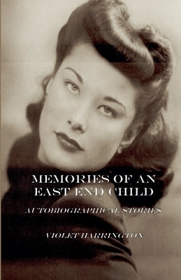 Memories of an East End Child by Harrington, Violet