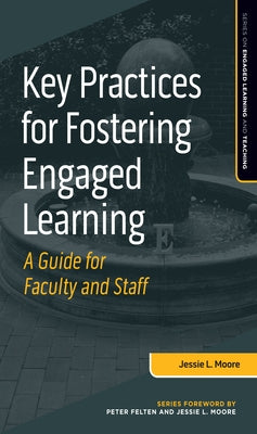 Key Practices for Fostering Engaged Learning: A Guide for Faculty and Staff by Moore, Jessie L.