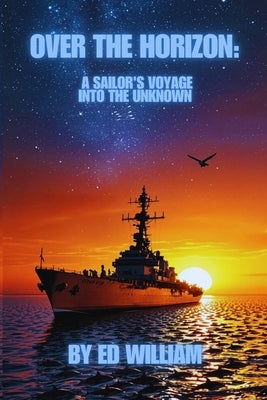 Over the Horizon: A Sailor's Voyage Into The Unknown by William, Ed