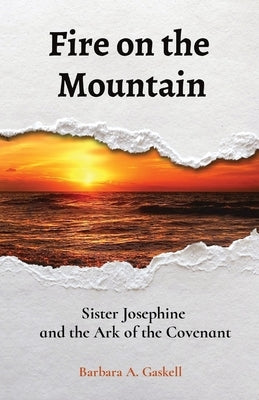 Fire on the Mountain: Sister Josephine and the Ark of the Covenant by Gaskell, Barbara a.