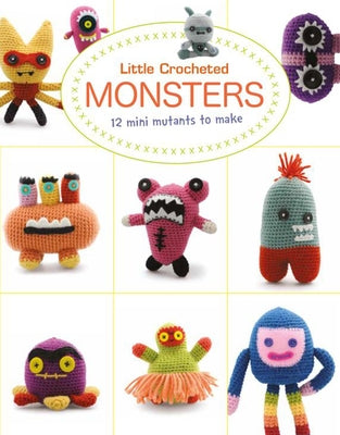 Little Crocheted Monsters: 12 Mini Mutants to Make by Bui, Lan-Anh