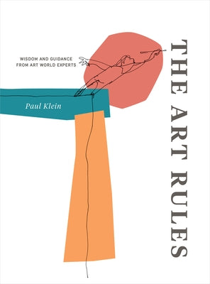 The Art Rules: Wisdom and Guidance from Art World Experts by Klein, Paul