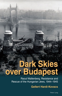 Dark Skies over Budapest: Raoul Wallenberg, Resistance and Rescue of the Hungarian Jews, 1944-1945 by Davis, Jane