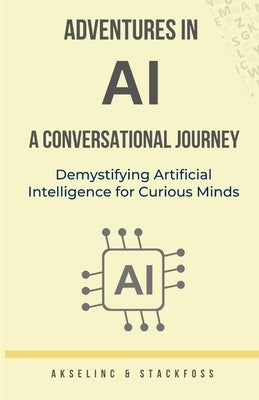 Adventures in AI: A Conversational Journey by Inc, Aksel