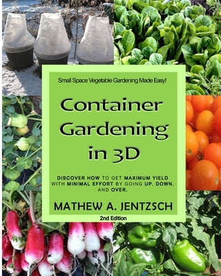 Container Gardening in 3D: Discover how to get maximum yield with minimum effort by going up, down and over! by Jentzsch, Mathew a.