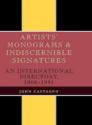 Artists' Monograms and Indiscernible Signatures: An International Directory, 1800-1991 by Castagno, John