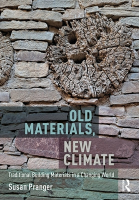 Old Materials, New Climate: Traditional Building Materials in a Changing World by Pranger, Susan