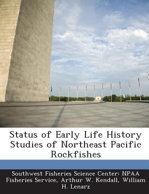 Status of Early Life History Studies of Northeast Pacific Rockfishes by Kendall, Arthur W.