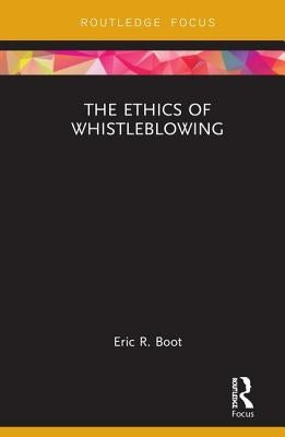 The Ethics of Whistleblowing by Boot, Eric R.