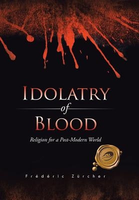 Idolatry of Blood: Religion for a Post-Modern World by Zûrcher, Frédéric