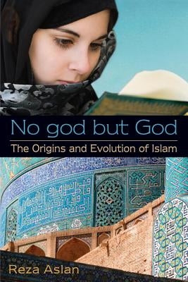 No god but God: The Origins and Evolution of Islam by Aslan, Reza