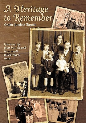 A Heritage to Remember: Growing Up Poor But Blessed in a Small Midwestern Town by Barnes, Orpha Sanders