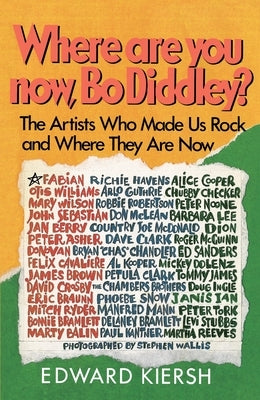 Where Are You Now, Bo Diddley?: The Stars Who Made Us Rock and Where They Are Now by Kiersh, Edward