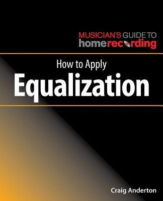 How to Apply Equalization by Anderton, Craig