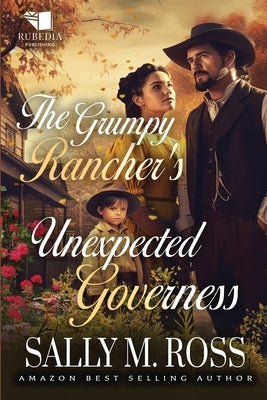 The Grumpy Rancher's Unexpected Governess: A Western Historical Romance Book by M. Ross, Sally