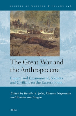 The Great War and the Anthropocene: Empire and Environment, Soldiers and Civilians on the Eastern Front by Jobst, Kerstin S.