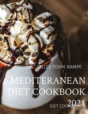 Mediteranean Diet Cookbook 2021: Diet Cookbook by Fohm Nampe, Gilles C.