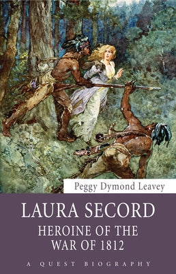 Laura Secord: Heroine of the War of 1812 by Leavey, Peggy Dymond