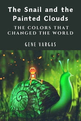 The Snail and the Painted Clouds: The Colors That Changed the World by Vargas, Gene