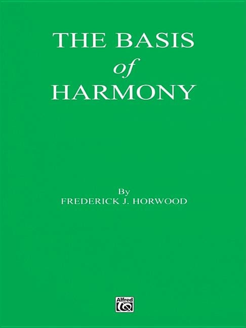 The Basis of Harmony by Horwood, Frederick J.